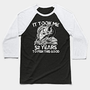 It Took Me 52 Years To Fish 52th Birthday Gift Baseball T-Shirt